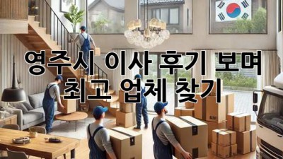 영주시 이사, 후기 보며 최고 업체 찾기!
