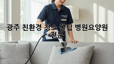 광주 친환경 청소 꿀팁! 병원/요양원 전문🧹✨